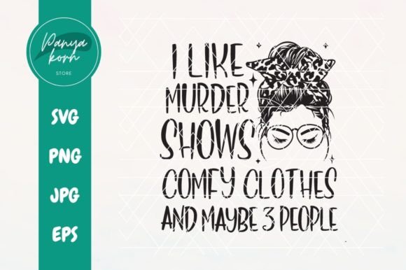 I Like Murder Shows Comfy Clothes Graphics for Crafts