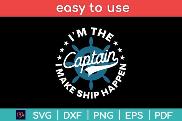 I m the Captain I Make Ship Happen Graphics for Crafts