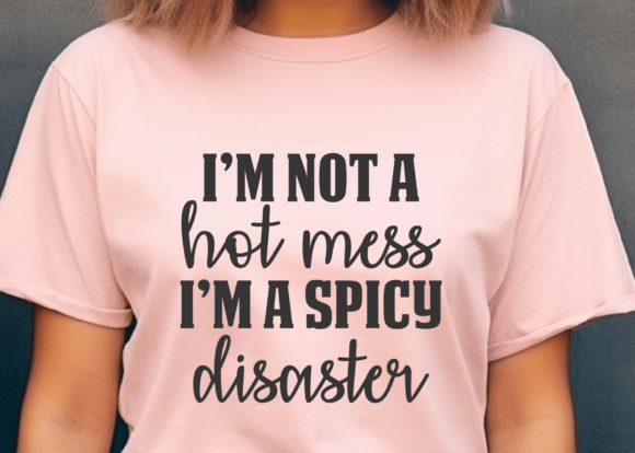 I’m Not a Hot Mess, I’m a Spicy Disaster Graphics